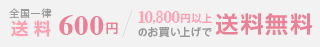 全国一律送料600円　10,500円以上のお買い上げで送料無料